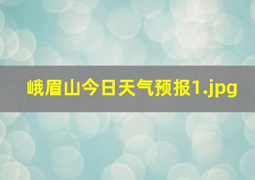 峨眉山今日天气预报_1