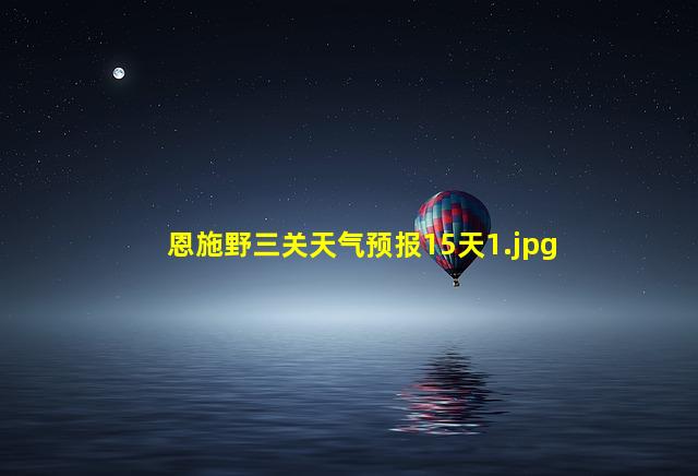 恩施野三关天气预报15天_1