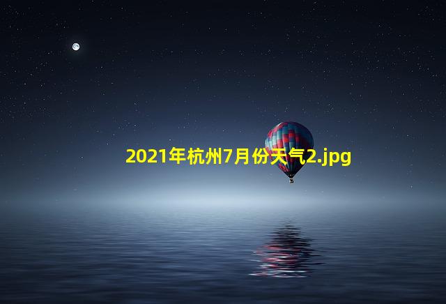 2021年杭州7月份天气_2