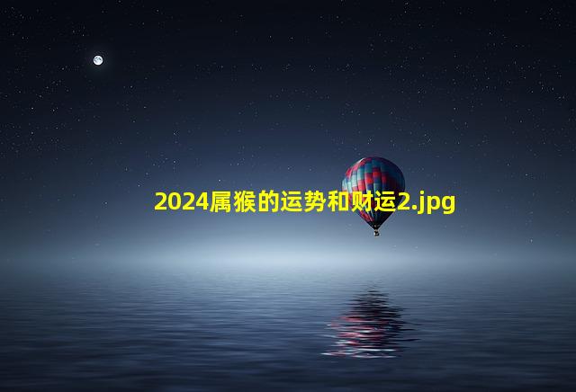 2024属猴的运势和财运_2