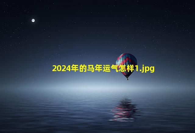 2024年的马年运气怎样_1