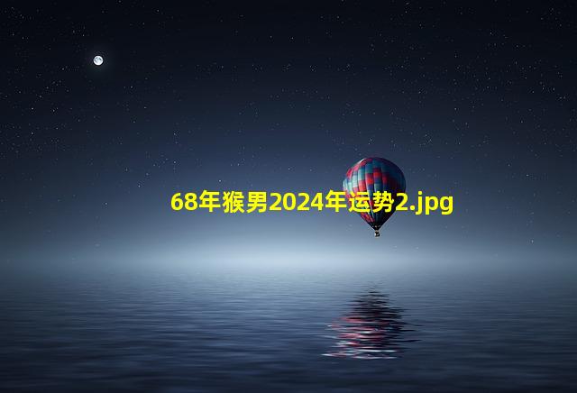 68年猴男2024年运势_2